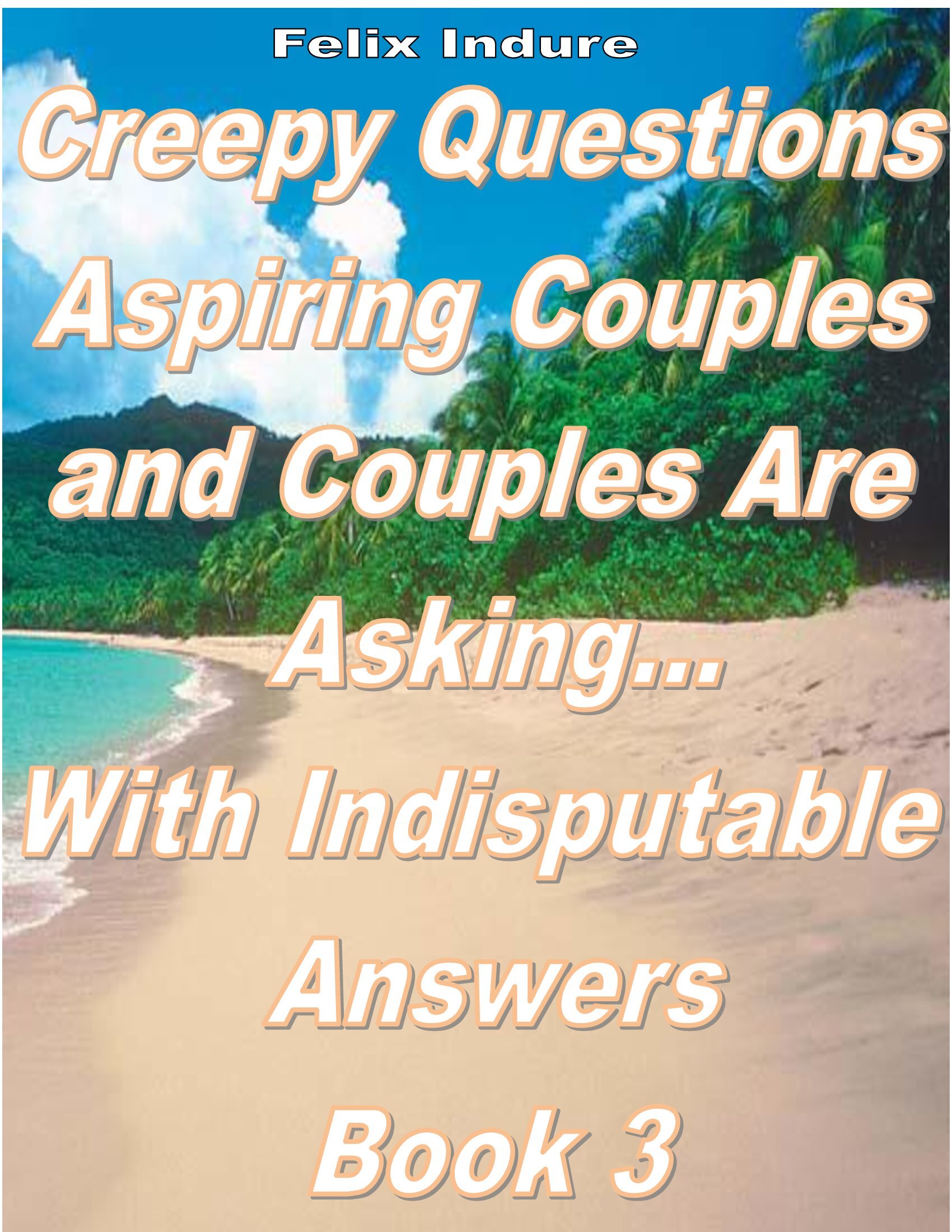Creepy Questions Aspiring Couples and Couples are Asking book by Felix Indure